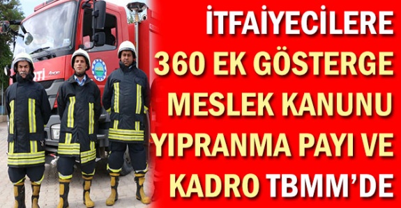 İtfaiyecilere meslek kanunu, 3600 ek gösterge, yıpranma payı ve kadro önergesi TBMM'de