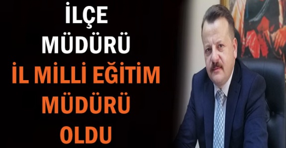 İlçe Milli Eğitim Müdürü İl Müdürü Olarak Atandı