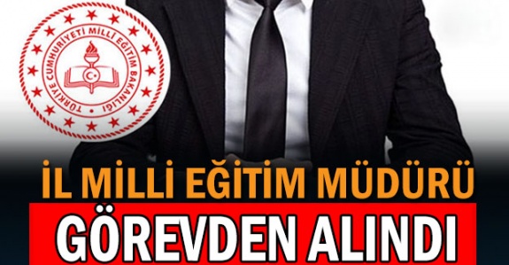 İl milli eğitim müdürü görevden alınarak merkeze çekildi!