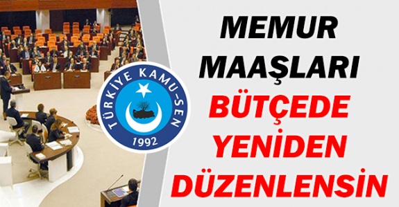 Memur maaşları bütçede yeniden düzenlensin!