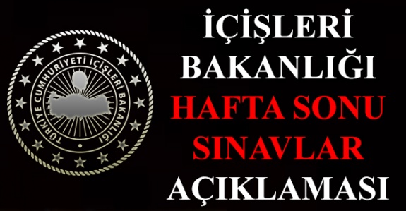 İçişleri Bakanlığından Hafta Sonu Yapılacak Sınavlar Hakkında Açıklama