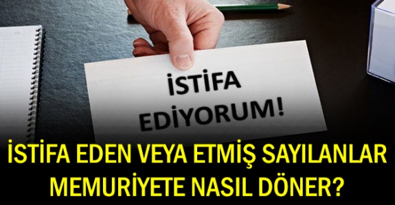 İstifa Eden ve Müstafi Sayılan Memurların Yeniden Memuriyete Dönmesi Nasıl Olur?