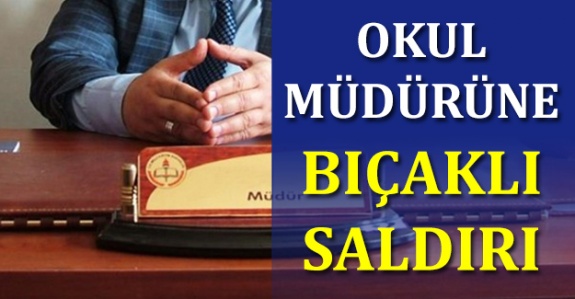 Okul Müdürüne Bıçaklı Saldırı