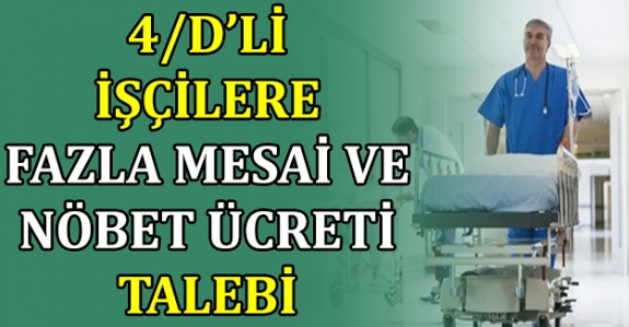 4/D'li kamu işçilere fazla mesai ve nöbet ücreti verilsin