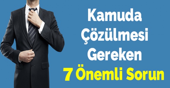 Kamuda acil çözüm bekleyen 7 sorun