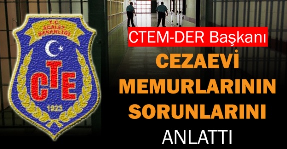 CTEM-DER Başkanı Mustafa Balık, cezaevi memurlarının sıkıntılarını anlattı