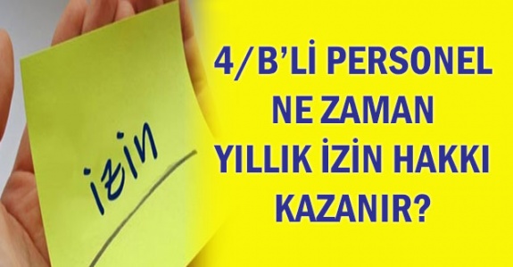 4B'li personel yıllık izin için bir yıl beklemeli mi? Sözleşmeliler ne zaman yıllık izin hakkı kazanır?