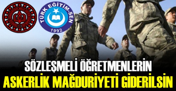 Sözleşmeli öğretmenlerin askerlik mağduriyeti giderilmelidir!