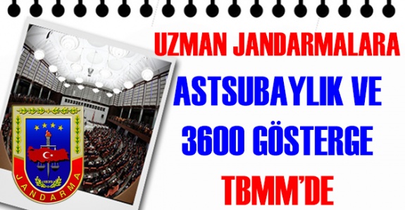 Uzman Jandarmalara 3600 Ek Gösterge ve Astsubaylık Verilmesi TBMM'de