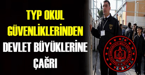 TYP okul güvenlik personelinden devlet büyüklerine çağrı