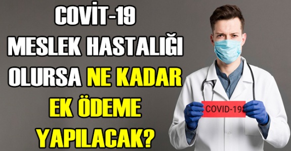 Covit-19 meslek hastalığı kabul edilirse sağlıkçılara ne kadar ek ödeme yapılacak!