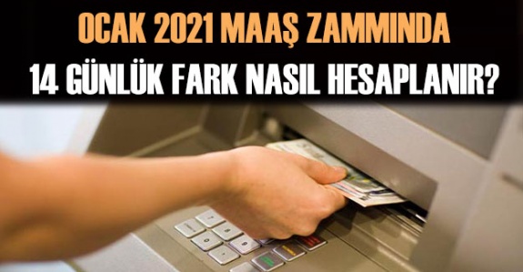 Ocak 2021 memur maaş zammında 14 günlük fark nasıl hesaplanacak?