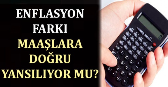 Enflasyon farkının maaşa yansıtılma şekli doğru mu?