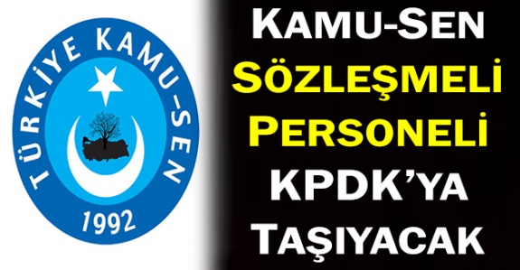 Kamu-Sen Sözleşmeli Personeli KPDK'ya Taşıyacak