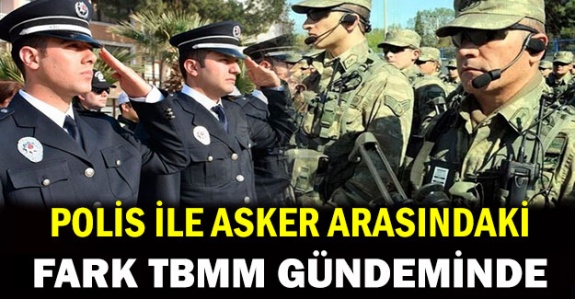 Polis ve askeri personel arasındaki farklar TBMM gündeminde