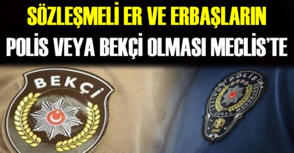 Sözleşmeli er ve erbaşların polis olması TBMM gündeminde