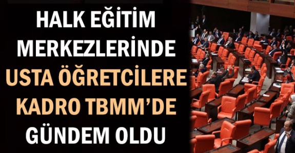 HEM’lerde Görevli Ücretli Usta Öğreticilere Kadro TBMM'ye Taşındı