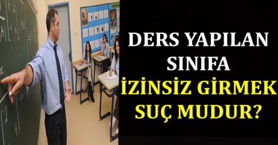 Ders yapılan sınıfa izinsiz girmek suç mudur? İşte Yargıtay kararı!