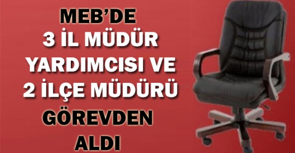 MEB 3 il müdür yardımcısı ve 2 ilçe müdürünü görevden aldı!