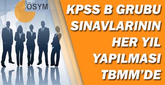 KPSS B grubu sınavlarının her yıl yapılması TBMM gündeminde