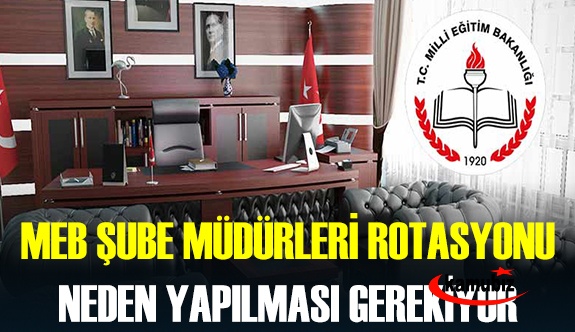 MEB Şube Müdürlerine Rotasyon Neden Gereklidir?