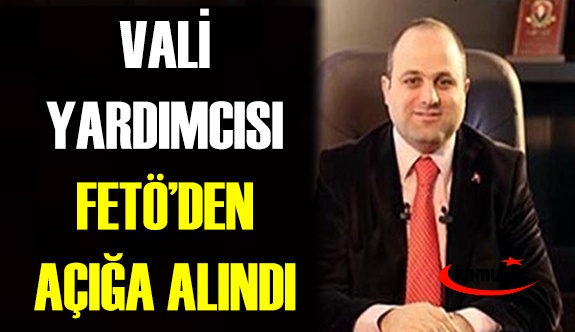 Vali Yardımcısı FETÖ'den açığa alındı