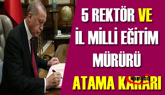 Cumhurbaşkanı Milli Eğitim Müdürü ve 5 Rektör Atama Kararı Resmi Gazetede