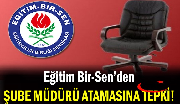 Eğitim Bir Sen'den Şube Müdürü Atamasına Tepki!