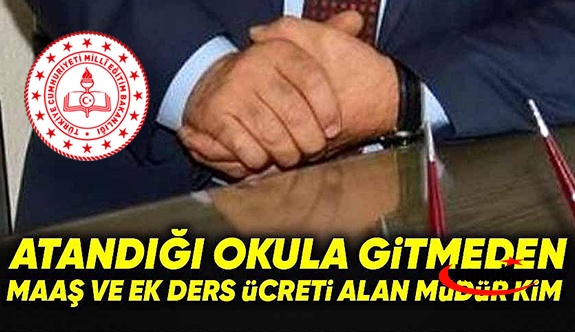 Atandığı Okula Gitmeden Maaş ve Ek Ders Ücreti Alan Müdür Kim?