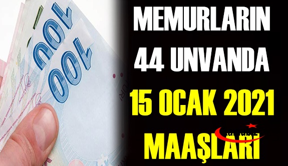 İşte 15 Ocak 2021 memur maaş listesi! Öğretmen, polis, hemşire, hizmetli, avukat, vaziz, şef, ikm, zabıta 44 unvanda 2021 Ocak maaşları