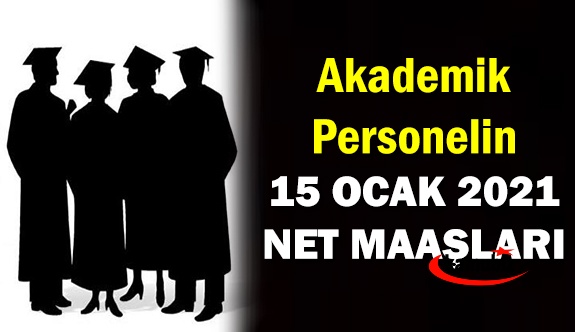 Unvanlarına göre akademik personelin zamlı 15 Ocak 2021 net maaşları (14 günlük fark dahil)