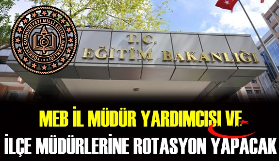 MEB Haziran 2021'de ilçe müdürü ve il müdür yardımcılarına rotasyon yapacak!