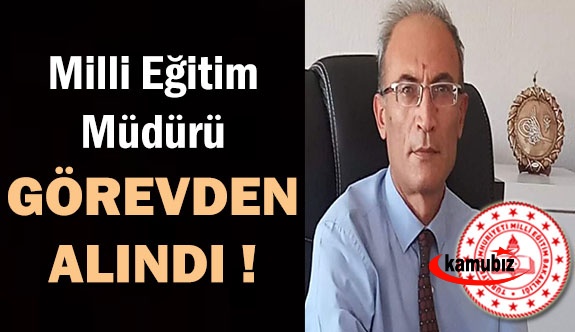 Milli Eğitim Müdürü Recep AKDEMİR görevinden alındı