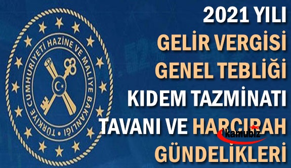 2021 yılı gelir vergisi genel tebliği, kıdem tazminatı tavanı ve harcırah gündelikleri