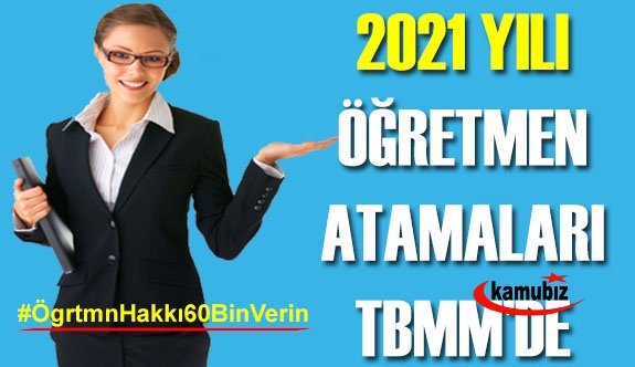 2021 yılı öğretmen atamaları TBMM gündeminde