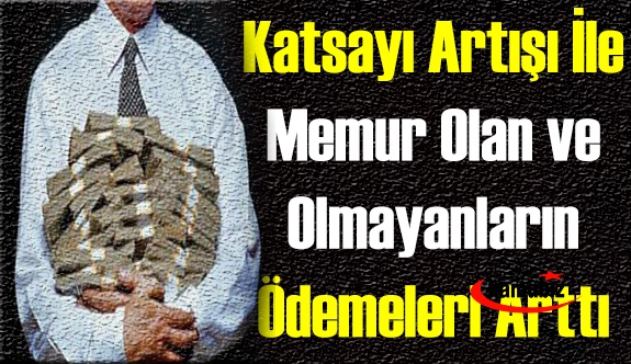 Katsayı artışı, memur olan ve olmayanlara yapılan bir çok ödemeyi arttırdı