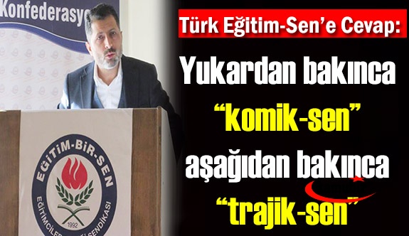 EBS'den Türk Eğitim-Sen'e : Yukardan Bakınca “Komik-Sen” Aşağıdan Bakınca “Trajik-Sen”