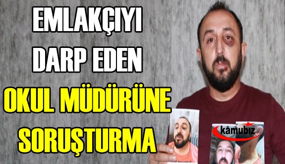 Emlakçıyı darp eden okul müdürüne soruşturma açıldı