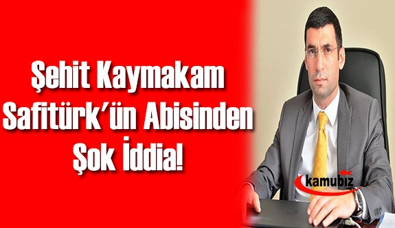 Şehit Kaymakam Safitürk'ün ağabeyinden şok iddia