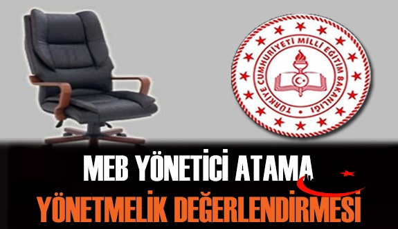 İşte MEB Yönetici Atama Yönetmeliğinin Değerlendirmesi