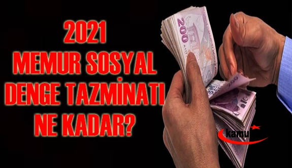 Memur ve sözleşmeli personelin 2021 yılı sosyal denge tazminatı ne kadar?