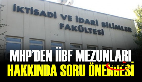 MHP'den İİBF Mezunlarının atanmalarına ilişkin önerge!