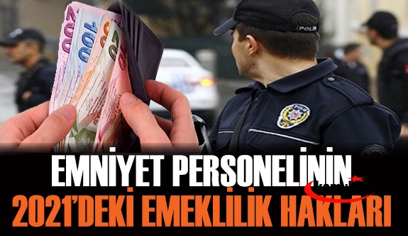 Emniyet Personeli (Bekçi, Polis, Komiser, Emniyet Amiri ve Emniyet Müdürü) Emekli Maaşı 2021 Emekli İkramiyesi Ne Kadar?