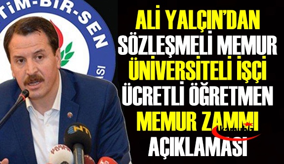 Ali Yalçın'dan sözleşmeli personel, üniversiteli işçi, ücretli öğretmen ve memur zammı açıklaması