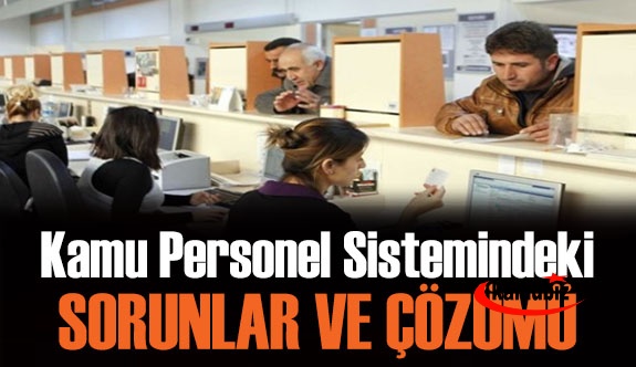 Kamu personel sistemindeki sorunlar ve çözümü