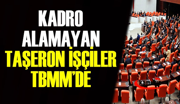 Kadroya alamayan taşeron işçiler TBMM gündeminde