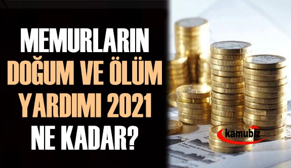 Memurların doğum yardımı 2021 ölüm yardımı parası ne kadar?