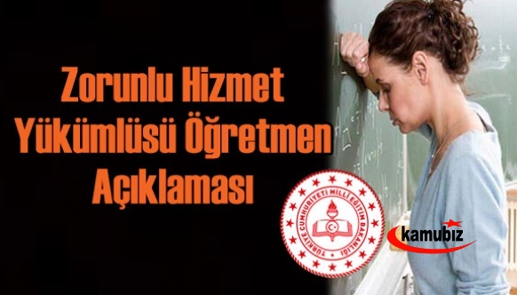 Zorunlu hizmet yükümlüsü öğretmenler hakkında açıklama