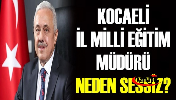 Kocaeli Milli Eğitim Müdürü NEDEN SESSİZ?