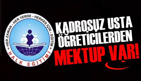 Kadrosuz usta öğreticilerden mektup var! Hak ettikleri kadro verilsin!